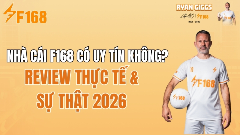 Nhà cái F168 có uy tín không? Review thực tế & Sự thật 2026